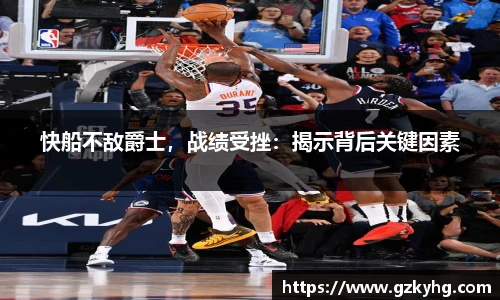 快船不敌爵士，战绩受挫：揭示背后关键因素