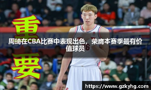 周琦在CBA比赛中表现出色，荣膺本赛季最有价值球员