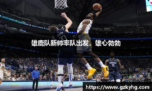 雄鹿队新帅率队出发，雄心勃勃