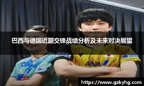 巴西与德国近期交锋战绩分析及未来对决展望