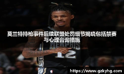 莫兰特持枪事件后续联盟处罚细节揭晓包括禁赛与心理咨询措施